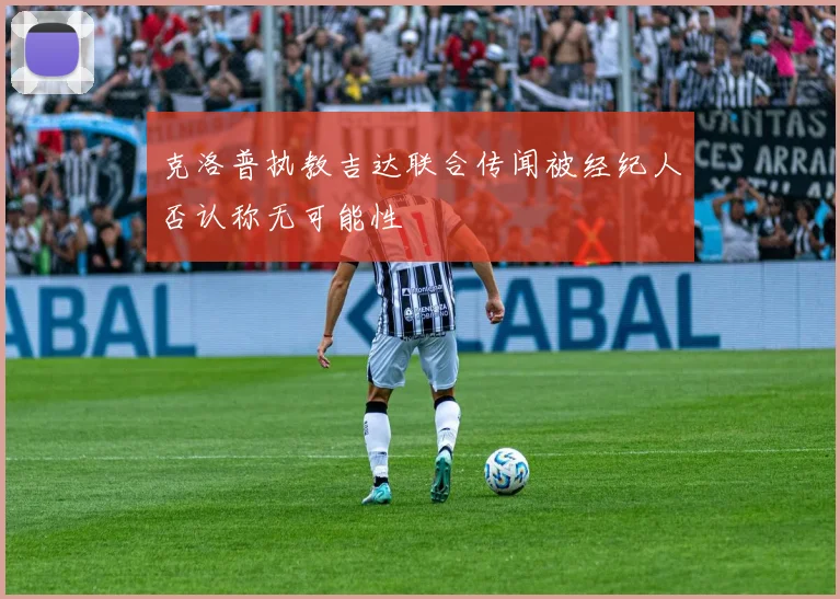 克洛普执教吉达联合传闻被经纪人否认称无可能性
